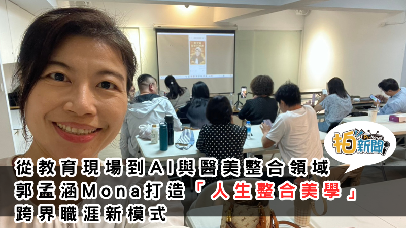 從教育現場到AI與醫美整合領域 郭孟涵 Mona打造「人生整合美學」跨界職涯新模式